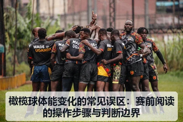 橄榄球体能变化的常见误区:赛前阅读的操作步骤与判断边界